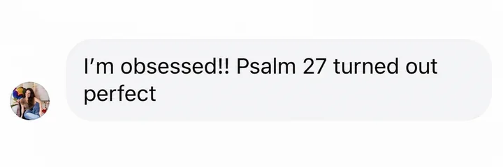Messenger testimonial: I'm obsessed! Psalm 27 turned out perfect